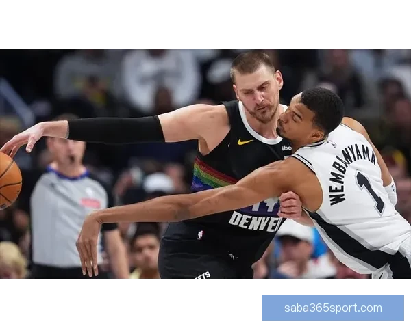 神仙对决约基奇与文班亚马激战掘金险胜马刺点燃常规赛激情